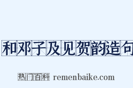 和邓子及见贺韵造句是什么意思的图片